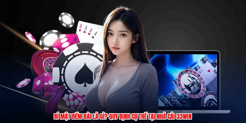 Bí Mật Đếm Bài Là Gì? Quy Định Cụ Thể Tại Nhà Cái 33Win