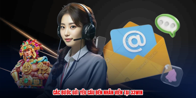 Các bước gửi yêu cầu đến nhân viên tại 33Win