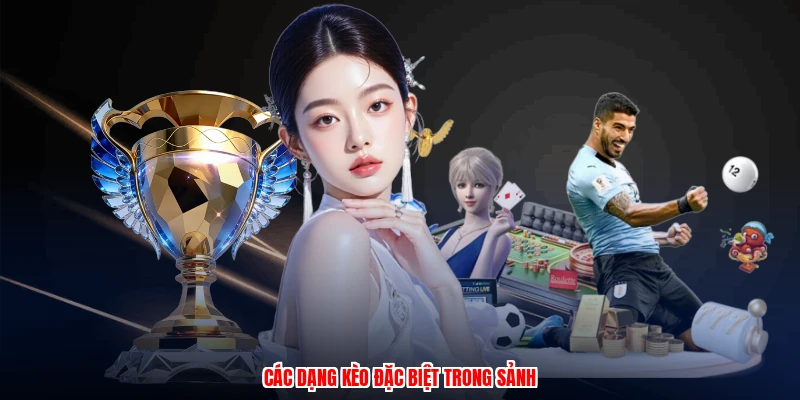 Các dạng kèo đặc biệt trong sảnh