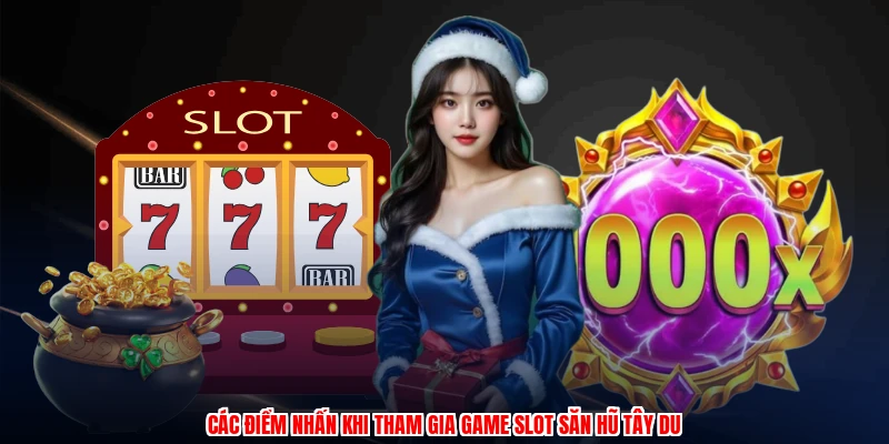 Các điểm nhấn khi tham gia game slot săn hũ tây du