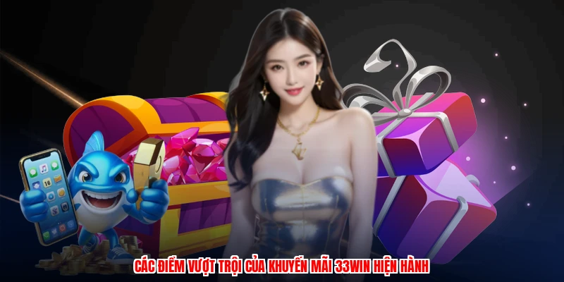 Các điểm vượt trội của khuyến mãi 33Win hiện hành