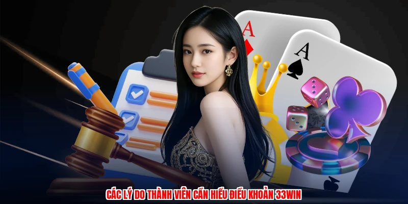 Các lý do thành viên cần hiểu điều khoản 33Win