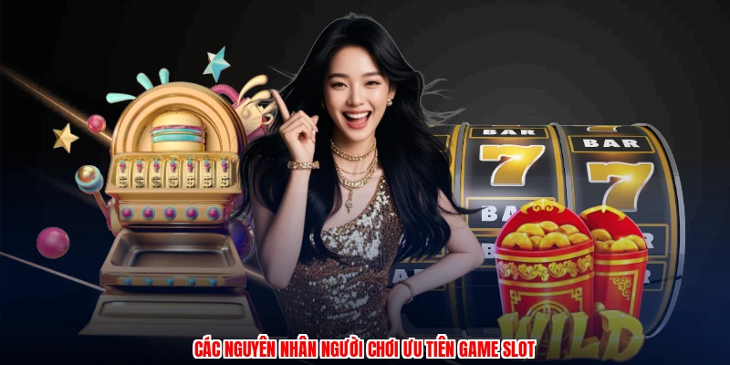 Các nguyên nhân người chơi ưu tiên game slot