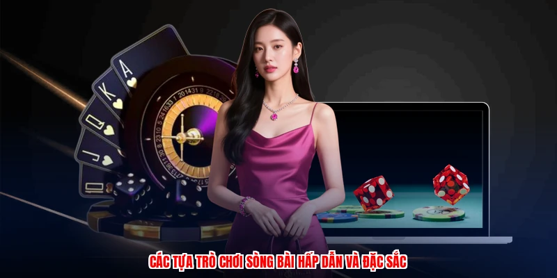 Các tựa trò chơi sòng bài hấp dẫn và đặc sắc