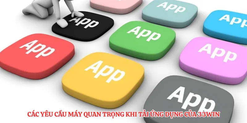 Các yêu cầu máy quan trọng khi tải ứng dụng của 33Win