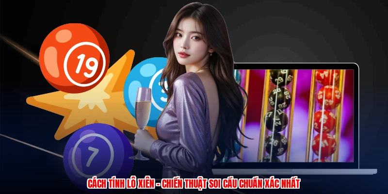 Cách Tính Lô Xiên - Chiến Thuật Soi Cầu Chuẩn Xác Nhất