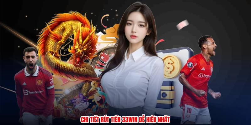 Chi tiết rút tiền 33Win dễ hiểu nhất