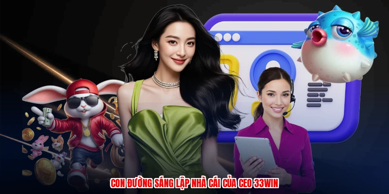 Con đường sáng lập nhà cái của CEO 33Win
