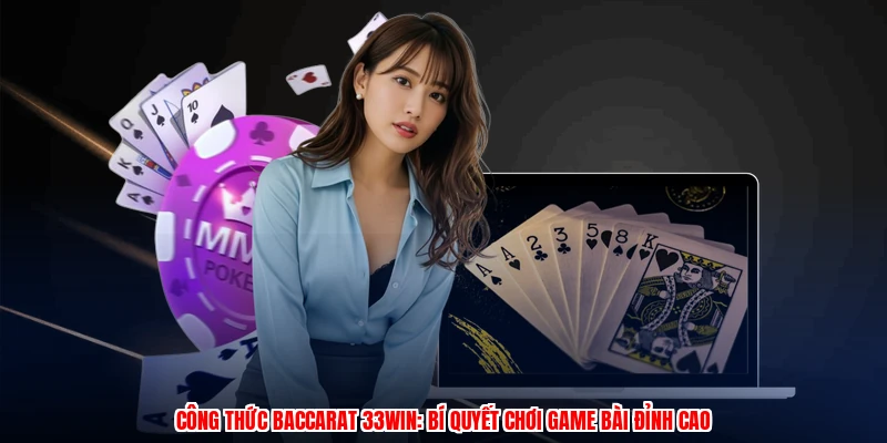 Công Thức Baccarat 33Win: Bí Quyết Chơi Game Bài Đỉnh Cao
