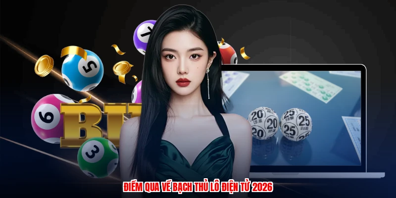 Điểm qua về bạch thủ lô điện tử 2026