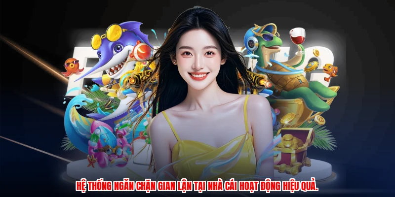 Hệ thống ngăn chặn gian lận tại nhà cái hoạt động hiệu quả.