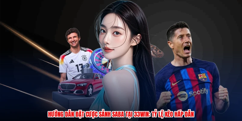 Hướng Dẫn Đặt Cược Sảnh SABA Tại 33Win: Tỷ Lệ Kèo Hấp Dẫn