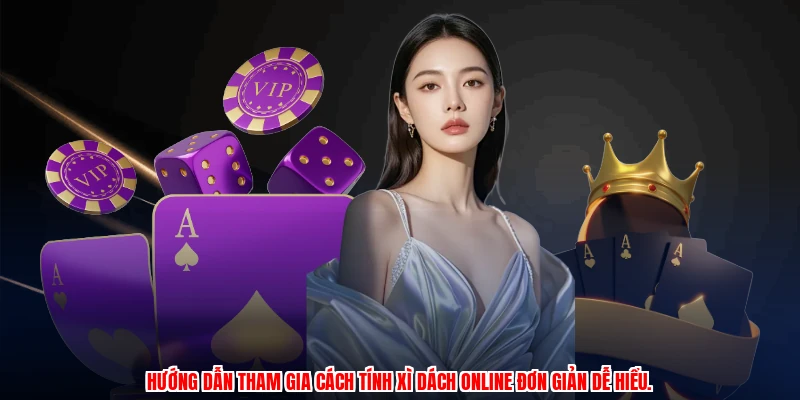 Hướng dẫn tham gia cách tính xì dách online đơn giản dễ hiểu.