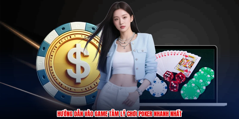 Hướng dẫn vào game tâm lý chơi poker nhanh nhất
