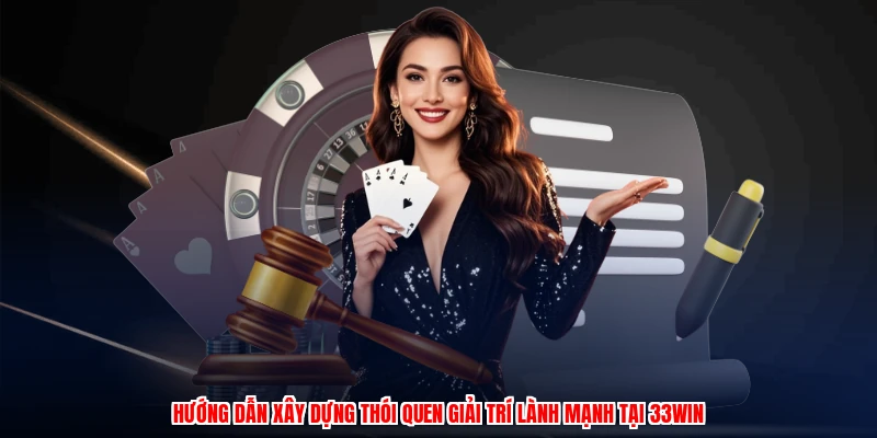 Hướng dẫn xây dựng thói quen giải trí lành mạnh tại 33Win