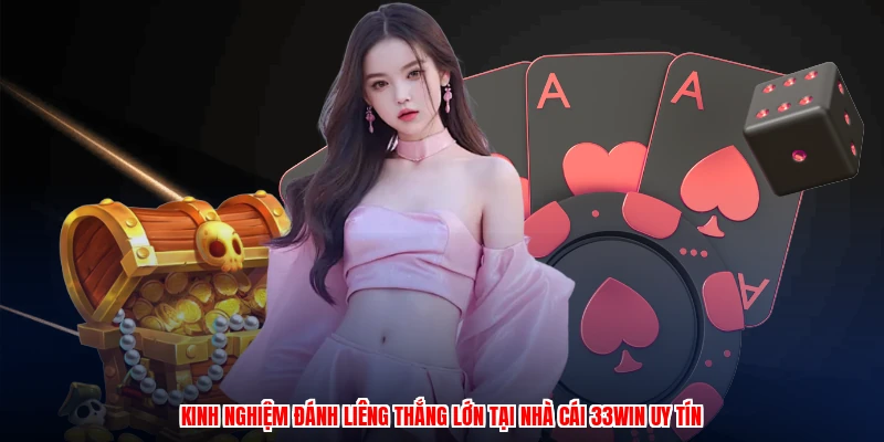 Kinh Nghiệm Đánh Liêng Thắng Lớn Tại Nhà Cái 33Win Uy Tín