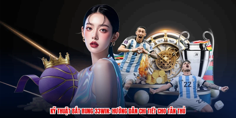 Kỹ Thuật Bắt Rung 33Win: Hướng Dẫn Chi Tiết Cho Tân Thủ