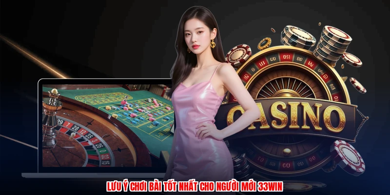 Lưu ý chơi bài tốt nhất cho người mới 33Win