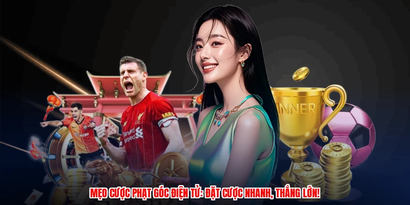 Mẹo cược phạt góc điện tử: Đặt cược nhanh, thắng lớn!