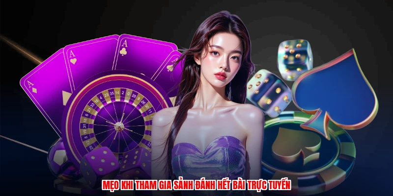 Mẹo khi tham gia sảnh đánh hết bài trực tuyến