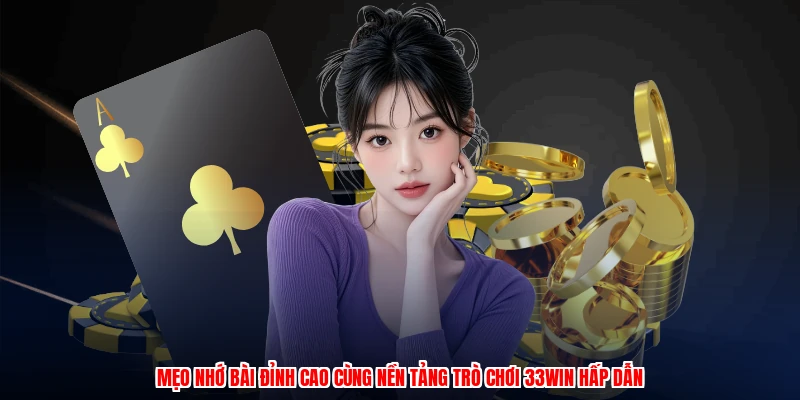 Mẹo Nhớ Bài Đỉnh Cao Cùng Nền Tảng Trò Chơi 33Win Hấp Dẫn