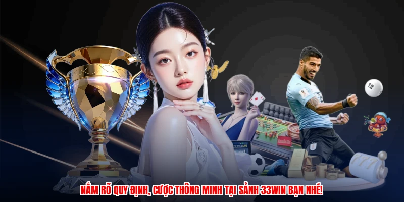 Nắm rõ quy định, cược thông minh tại sảnh 33Win bạn nhé!