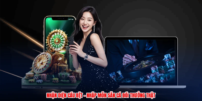 Nhận Diện Cầu Bệt - Nhập Môn Săn Cá Đổi Thưởng Thật
