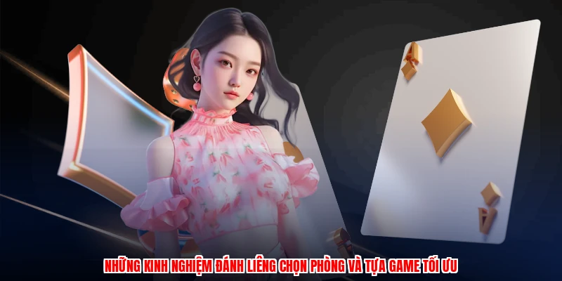 Những kinh nghiệm đánh liêng chọn phòng và tựa game tối ưu