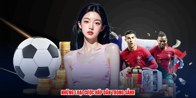 Những loại cược hấp dẫn trong sảnh