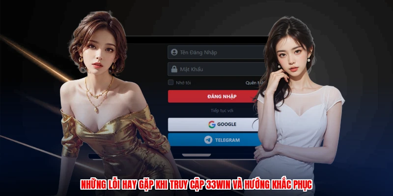 Những lỗi hay gặp khi truy cập 33Win và hướng khắc phục