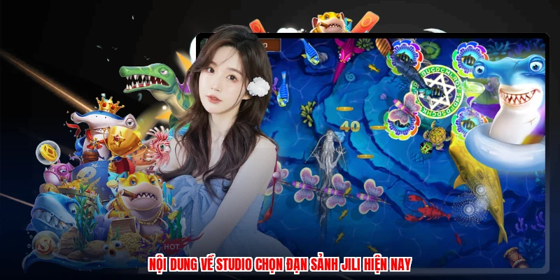 Nội dung về studio chọn đạn sảnh JILI hiện nay