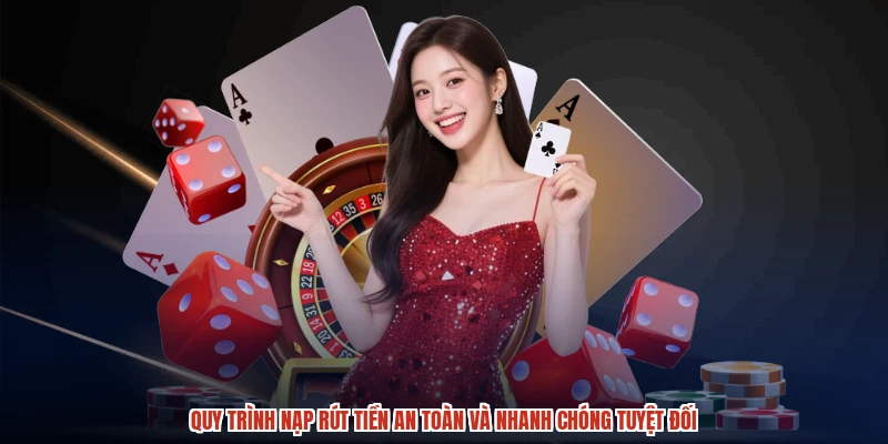 Quy trình nạp rút tiền an toàn và nhanh chóng tuyệt đối