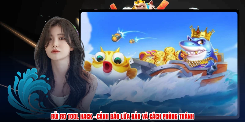 Rủi Ro Tool Hack - Cảnh Báo Lừa Đảo Và Cách Phòng Tránh