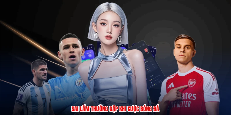 Sai lầm thường gặp khi cược bóng đá