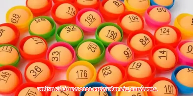 Thống kê lô gan 2026: Phân tích sâu, chuẩn xác.