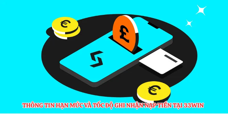 Thông tin hạn mức và tốc độ ghi nhận nạp tiền tại 33Win