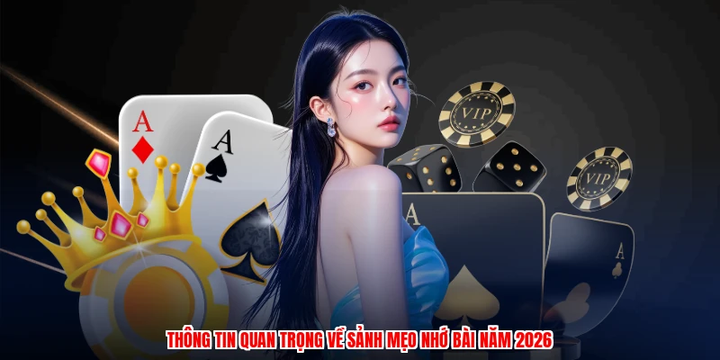 Thông tin quan trọng về sảnh mẹo nhớ bài năm 2026
