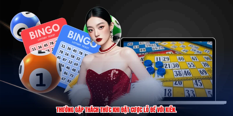 Thường gặp thách thức khi đặt cược lô đề với xiên.