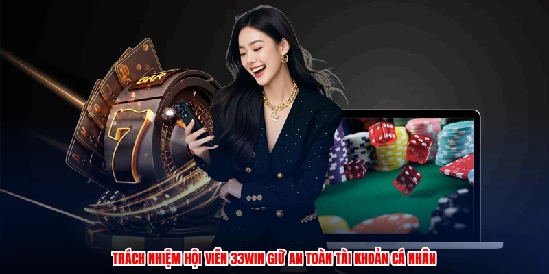 Trách nhiệm hội viên 33Win giữ an toàn tài khoản cá nhân