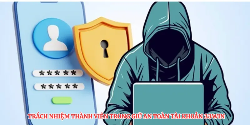 Trách nhiệm thành viên trong giữ an toàn tài khoản 33Win