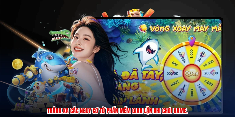 Tránh xa các nguy cơ từ phần mềm gian lận khi chơi game.