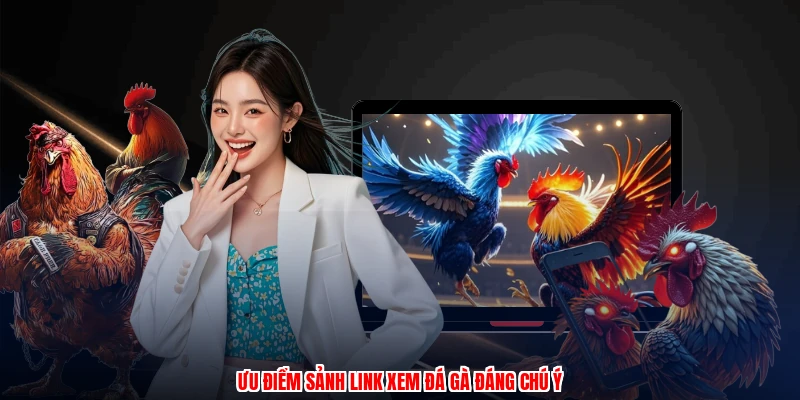Ưu điểm sảnh link xem đá gà đáng chú ý