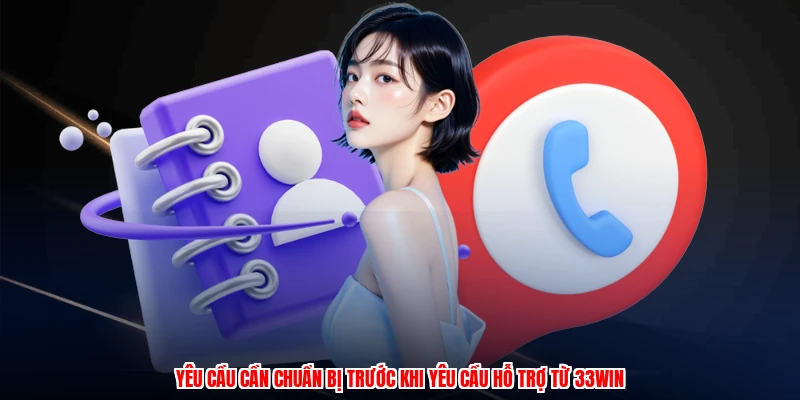 Yêu cầu cần chuẩn bị trước khi yêu cầu hỗ trợ từ 33Win